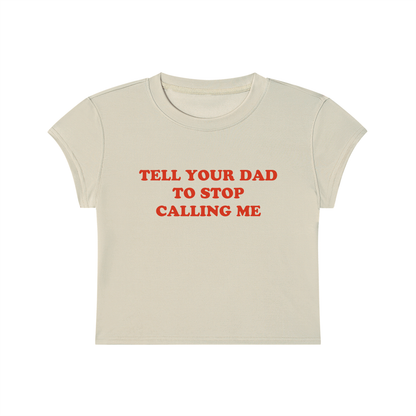 Tell Your Dad To Stop Calling Me Cropped T-Shirt
