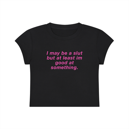 I May Be A Slut But At Least I'm Good At Something Cropped T-Shirt