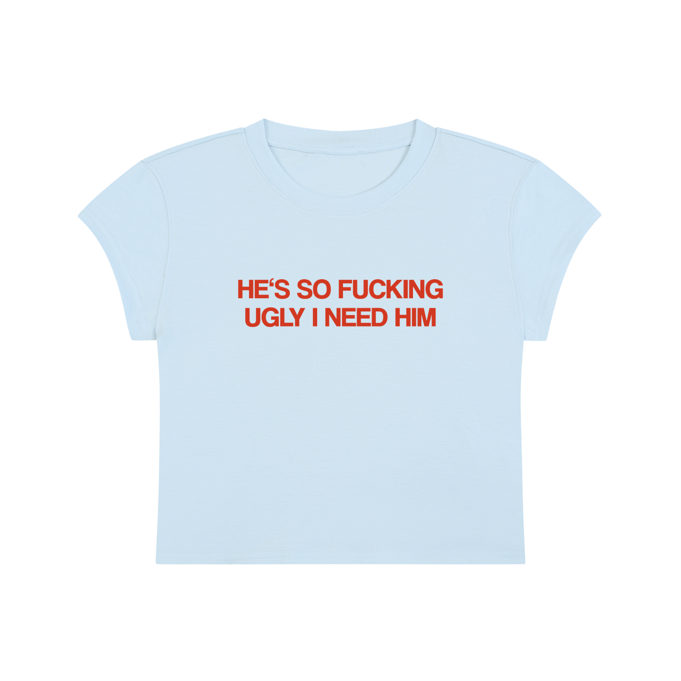 He's So Fucking Ugly I Need Him Cropped T-Shirt