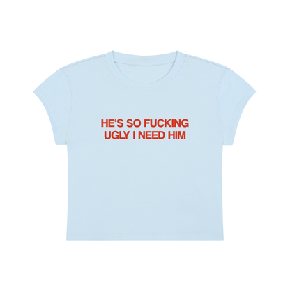 He's So Fucking Ugly I Need Him Cropped T-Shirt