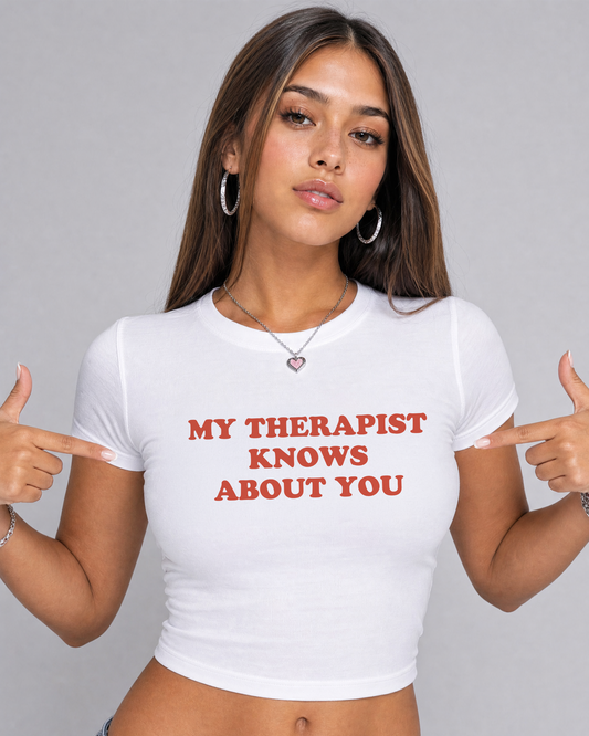 my therapist knows about you cropped Baby Tee