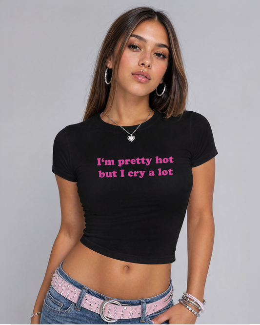 I'm pretty hot but I cry a lot cropped Baby Tee