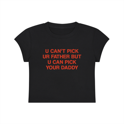 U Can't Pick Ur Father But U Can Pick Your Daddy Cropped T-Shirt