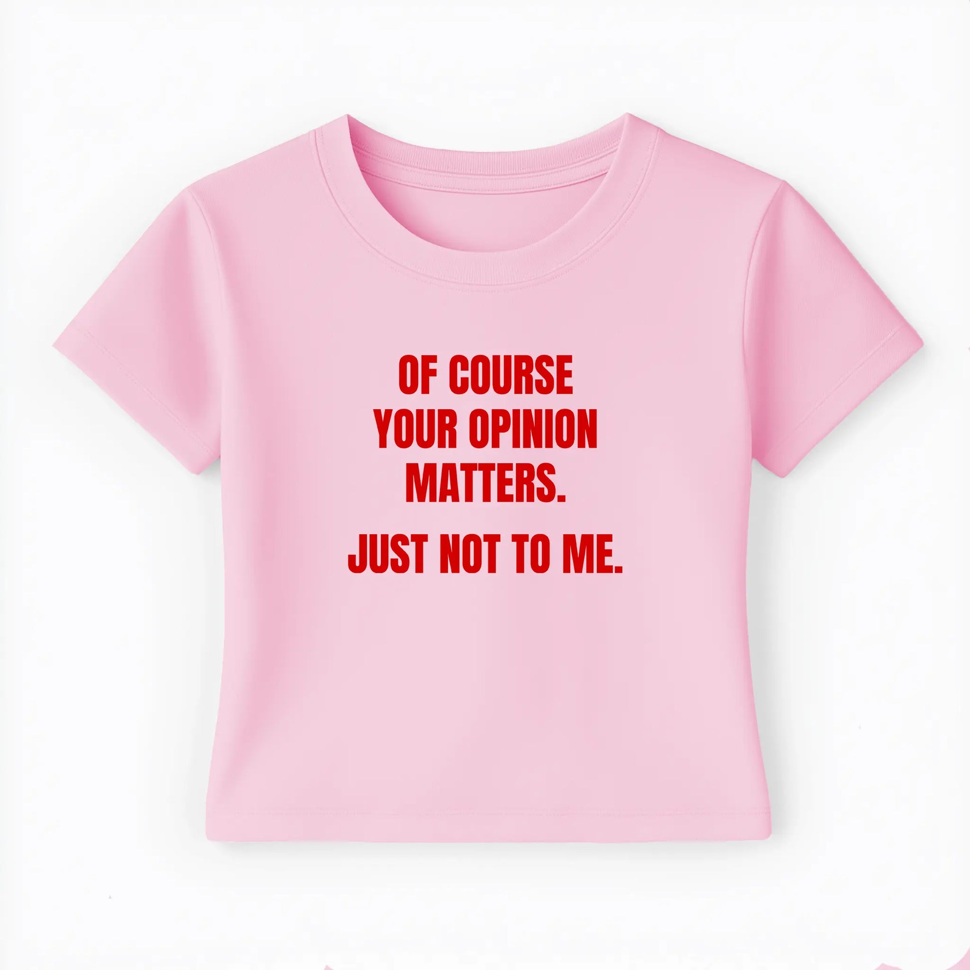 of course your opinion matters. just not to me. Baby Tee - Lolita Sinz