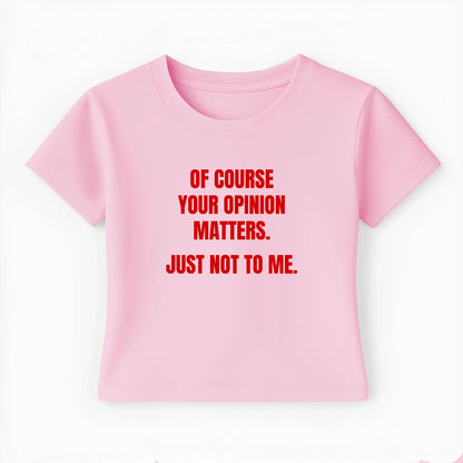 of course your opinion matters. just not to me. Baby Tee - Lolita Sinz