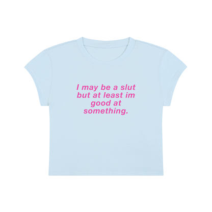 I May Be A Slut But At Least I'm Good At Something Cropped T-Shirt