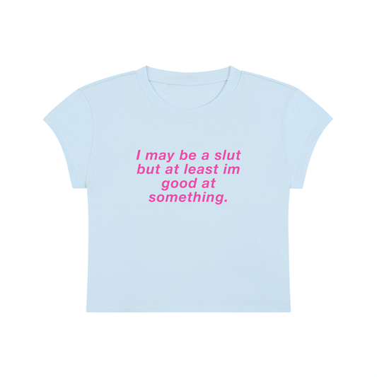 I May Be A Slut But At Least I'm Good At Something Cropped T-Shirt