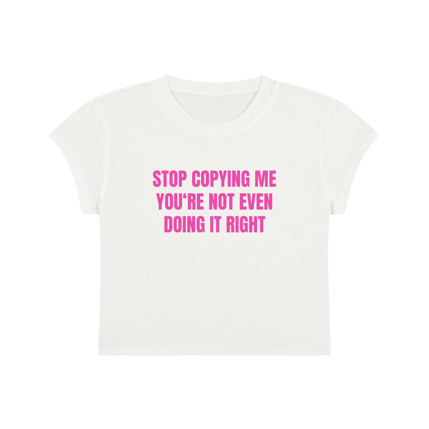 Stop Copying Me You're Not Even Doing It Right Cropped T-Shirt
