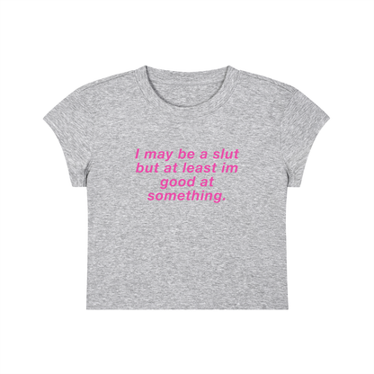 I May Be A Slut But At Least I'm Good At Something Cropped T-Shirt