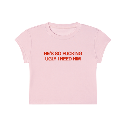 He's So Fucking Ugly I Need Him Cropped T-Shirt