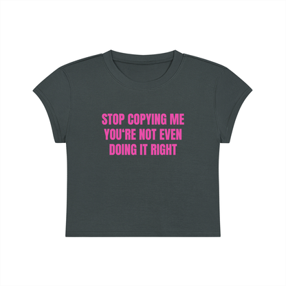 Stop Copying Me You're Not Even Doing It Right Cropped T-Shirt