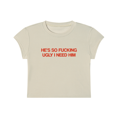 He's So Fucking Ugly I Need Him Cropped T-Shirt