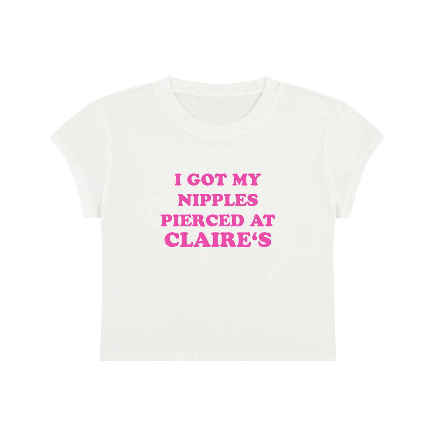 I Got My Nipples Pierced At Claire's Cropped T-Shirt