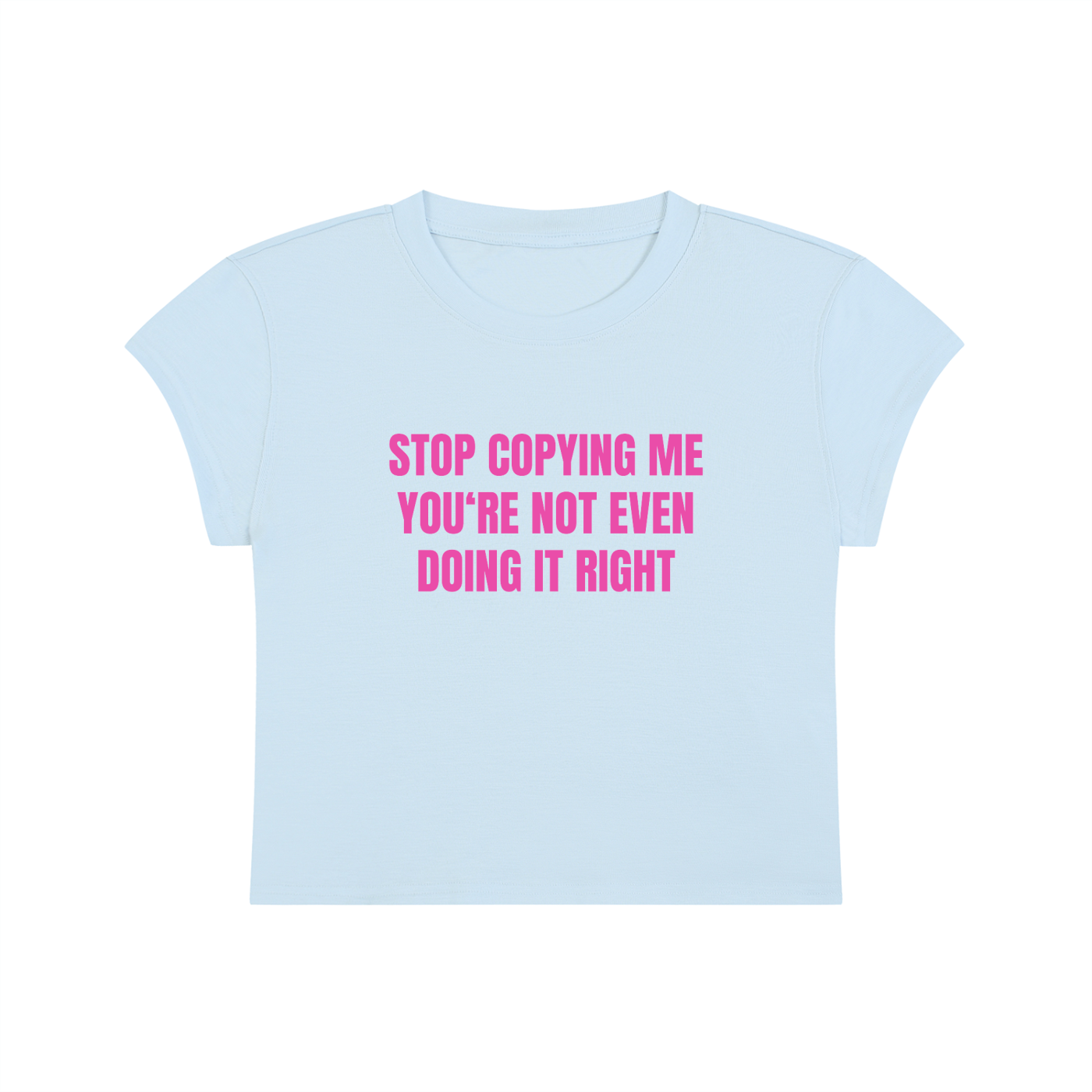Stop Copying Me You're Not Even Doing It Right Cropped T-Shirt