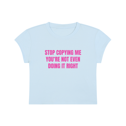 Stop Copying Me You're Not Even Doing It Right Cropped T-Shirt