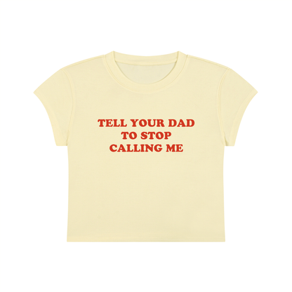 Tell Your Dad To Stop Calling Me Cropped T-Shirt