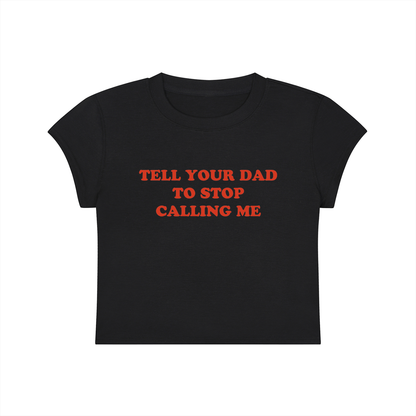 Tell Your Dad To Stop Calling Me Cropped T-Shirt