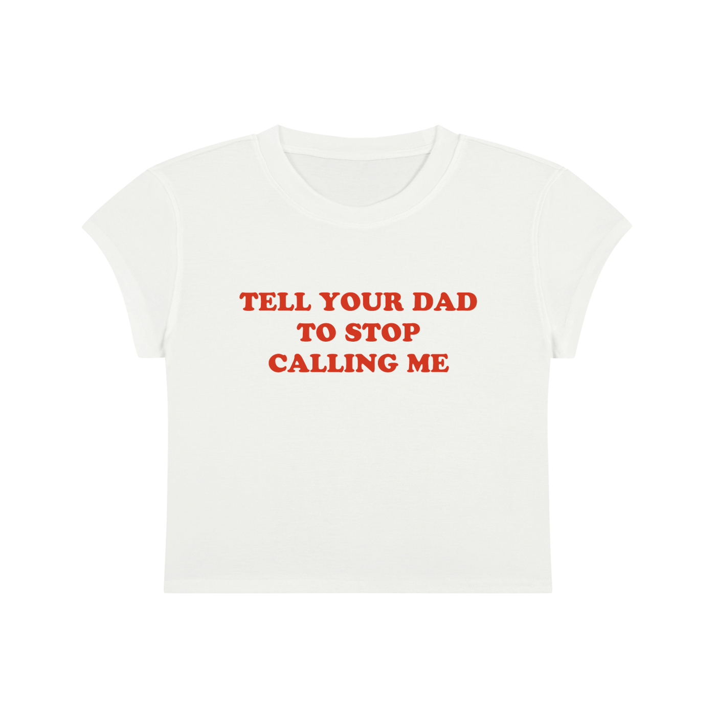 Tell Your Dad To Stop Calling Me Cropped T-Shirt