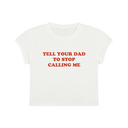 Tell Your Dad To Stop Calling Me Cropped T-Shirt