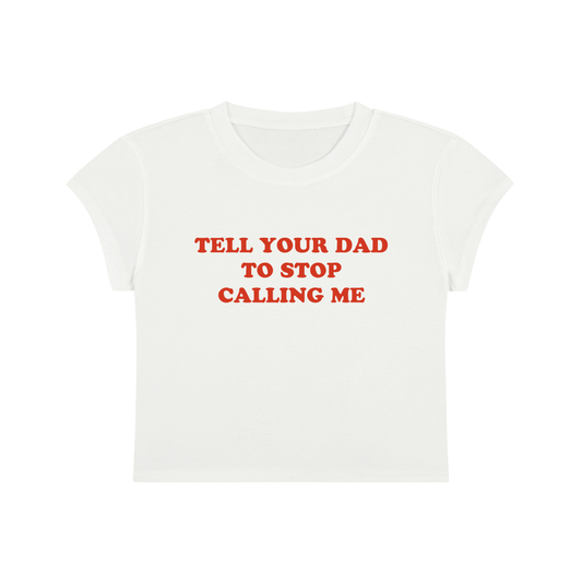 Tell Your Dad To Stop Calling Me Cropped T-Shirt