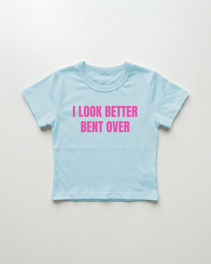 I look better bent over cropped Baby Tee