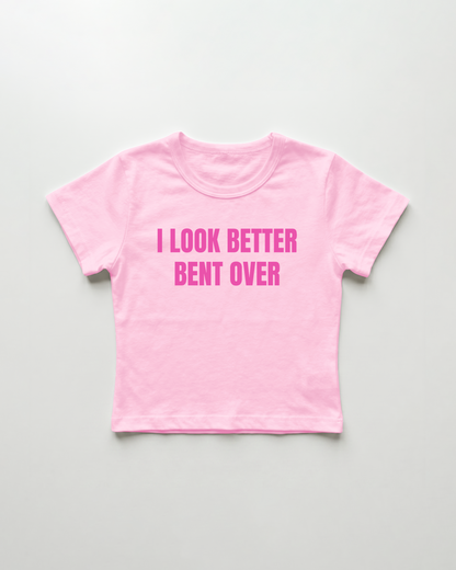 I look better bent over cropped Baby Tee