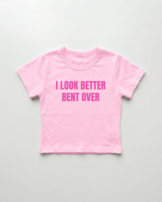 I look better bent over cropped Baby Tee