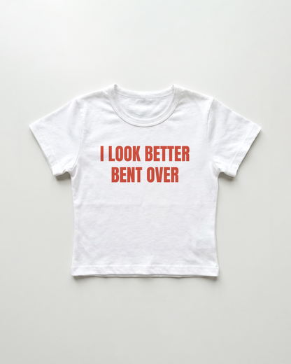 I look better bent over cropped Baby Tee