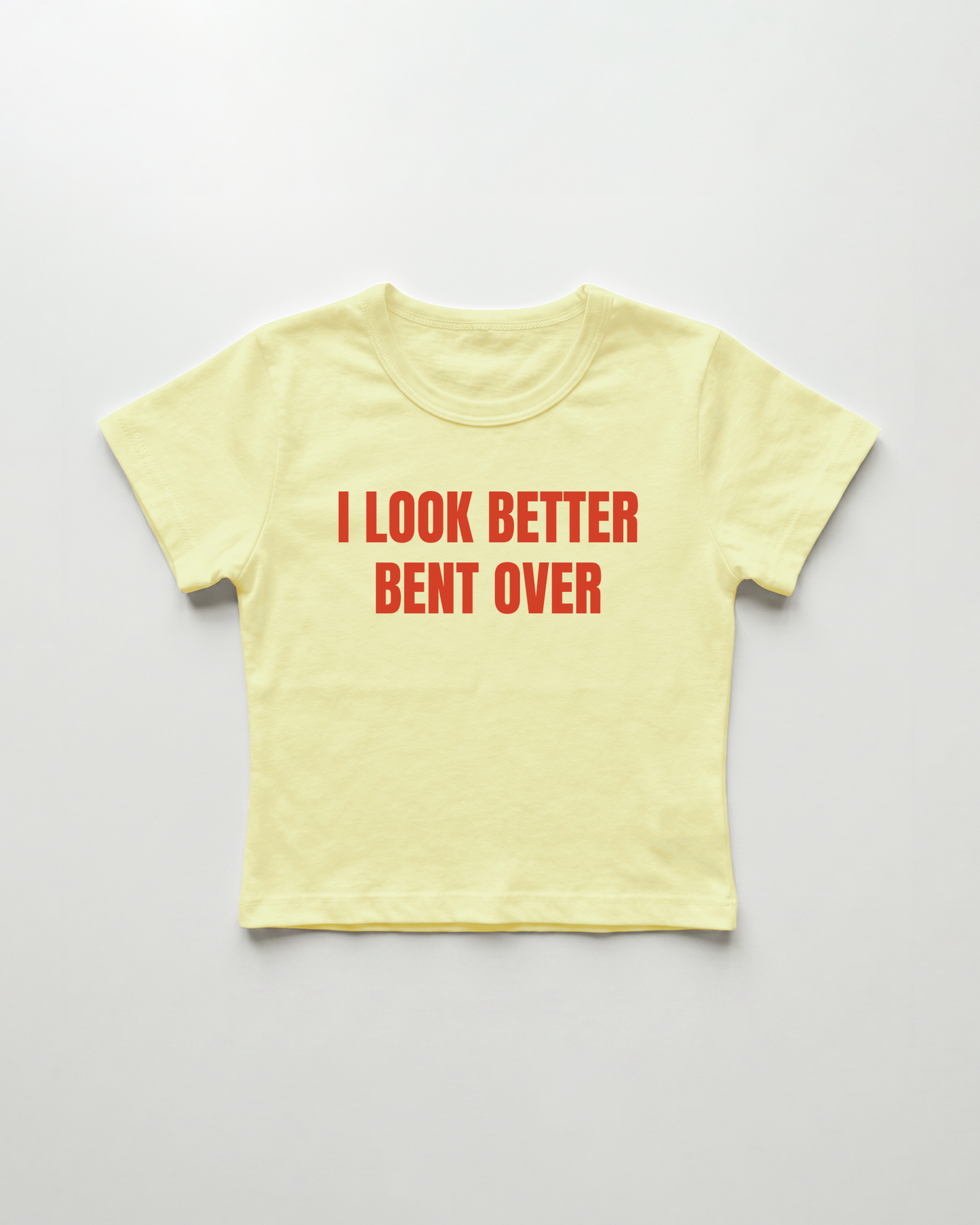 I look better bent over cropped Baby Tee