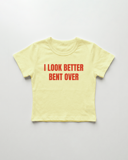 I look better bent over cropped Baby Tee