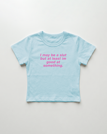 I may be a slut but at least i'm good at something cropped Baby Tee