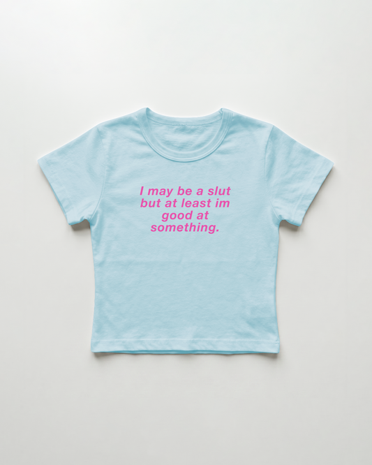I may be a slut but at least i'm good at something cropped Baby Tee