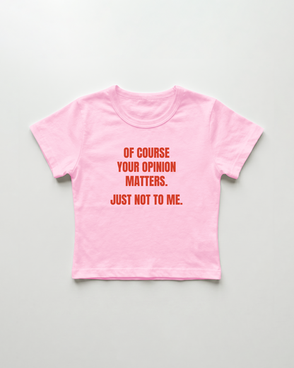 of course your opinion matters. just not to me. cropped Baby Tee Pink | Lolita Sinz