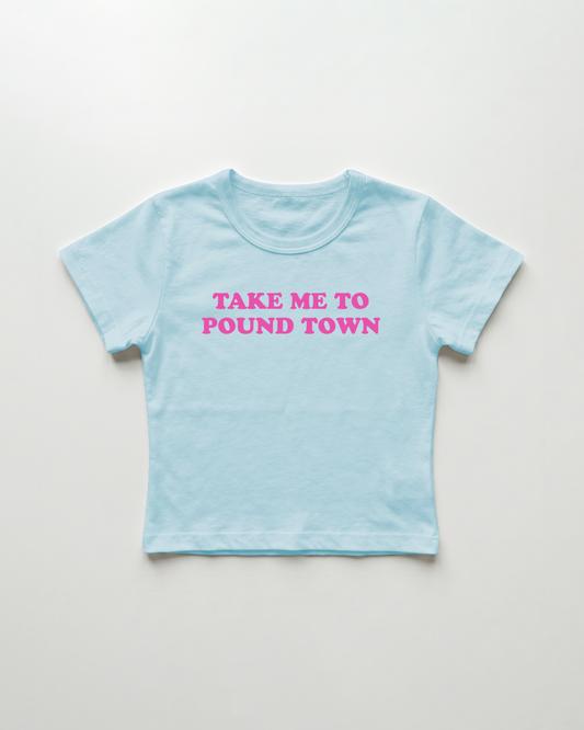 take me to pound town cropped Baby Tee