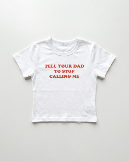 tell your dad to stop calling me cropped Baby Tee Weiss | Lolita Sinz