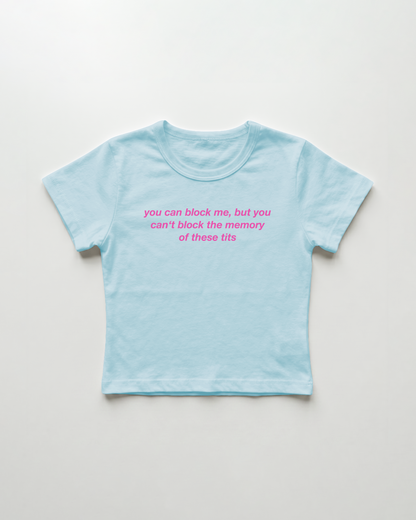 you can block me, but you can't block the memory of these tits cropped Baby Tee